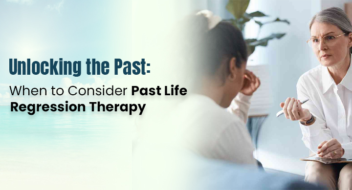Unlocking the Past: When to Consider Past Life Regression Therapy