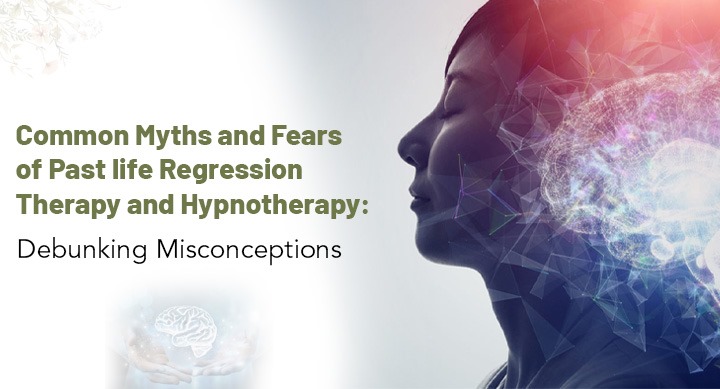 Common Myths and Fears of Past Life Regression Therapy and Hypnotherapy: Debunking Misconceptions